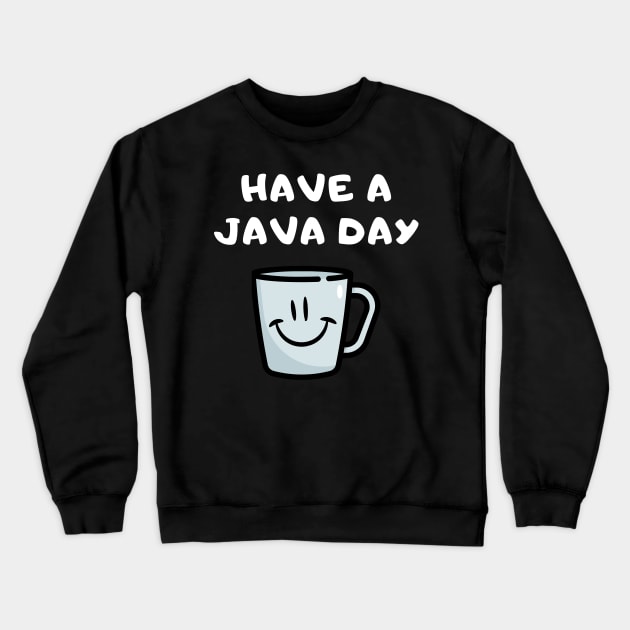 Have A Java Day Crewneck Sweatshirt by Rusty-Gate98